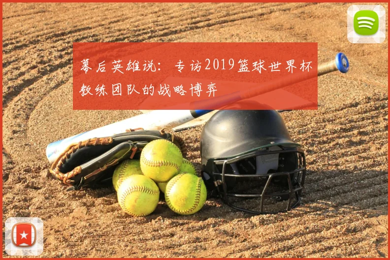 幕后英雄说：专访2019篮球世界杯教练团队的战略博弈
